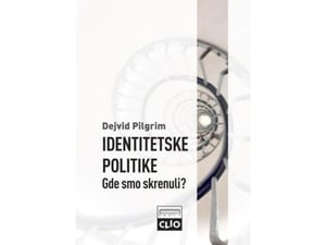 Identitetske politike Gde smo skrenuli? - Dejvid Pilgrim