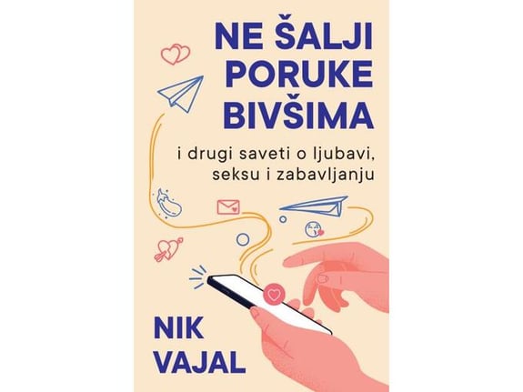 Ne šalji poruke bivšima ...i drugi saveti o ljubavi, seksu i zabavljanju