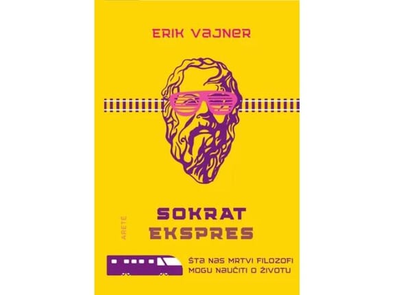 Sokrat ekspres : Šta nas mrtvi filozofi uče o životu