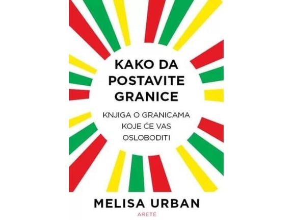Kako da postavite granice: knjiga o granicama koje će vas osloboditi - Melisa Urban