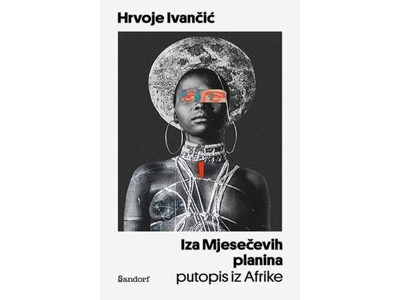 Iza Mjesečevih planina: Putopis iz Afrike - Hrvoje Ivančić