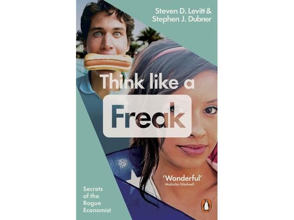 Think Like a Freak - Steven D. Levitt, Stephen J. Dubner