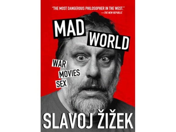 Mad World: War, Movies, Sex - Slavoj Zizek