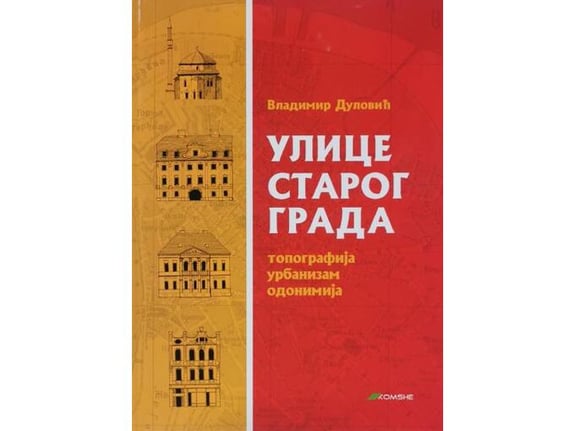 Ulice Starog grada: topografija, urbanizam, odonimija - Vladimir Dulović