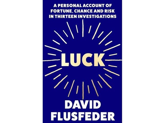 Luck: A Personal Account of Fortune, Chance and Risk in Thirteen Investigations - David Flusfeder