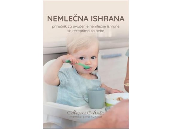 Nemlečna ishrana - priručnik za uvođenje nemlečne ishrane sa receptima za bebe - Mirjana Arsekić