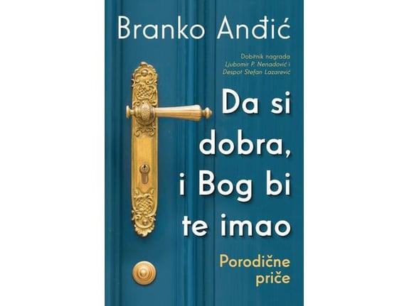 Da si dobra, i Bog bi te imao: Porodične priče - Branko Anđić