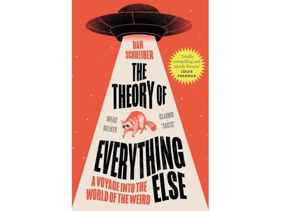 The Theory of Everything Else: A Voyage into the World of the Weird - Dan Schreiber