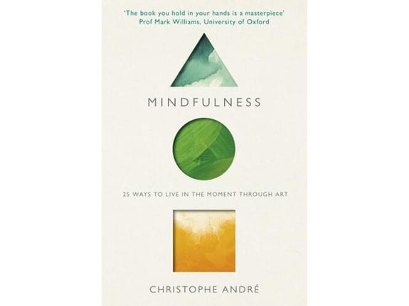 Mindfulness: 25 Ways to Live in the Moment Through Art - Christophe André
