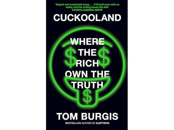 Cuckooland: Where the Rich Own the Truth - Tom Burgis