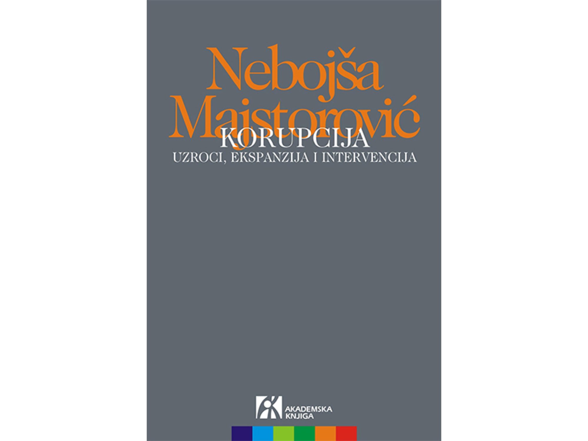 Korupcija: Uzroci, ekspanzija i intervencija - Nebojša Majstorović