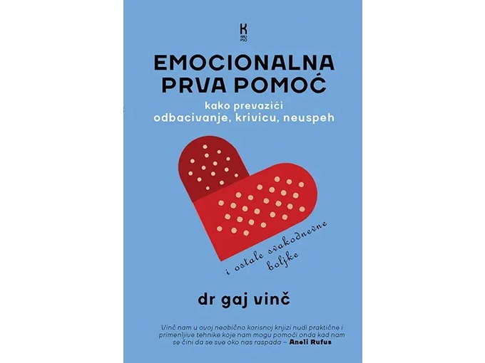 Emocionalna prva pomoć: praktične strategije za lečenje od neuspeha, odbacivanja, krivice i drugih svakodnevnih psiholoških povreda - Dr Gaj Vinč